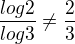$\frac{log2}{log3}\not =\frac{2}{3}$