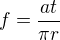 $f=\frac{at}{\pi r}$