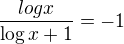 $\frac{log x}{\log x+1}=-1$