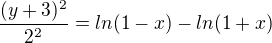 $\frac{(y+3)^2}{2^2}=ln(1-x)-ln(1+x)$