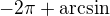 $-2\pi +\arcsin$