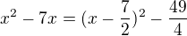 $x^2-7x=(x-\frac 72)^2-\frac {49}4$