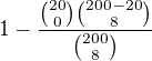 $1-\frac{{20\choose0}{200-20\choose8}}{{200\choose8}}$