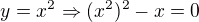 $y=x^{2} \Rightarrow (x^{2})^{2}-x=0$