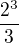 $\frac{2^3}{3}$