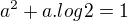 $a^{2} + a .log2 = 1$