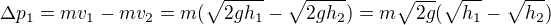 $\Delta p_1=mv_1-mv_2=m(\sqrt{2gh_1}-\sqrt{2gh_2})=m\sqrt{2g}(\sqrt{h_1}-\sqrt{h_2})$