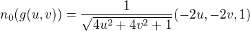 $n_0(g(u,v)) = \frac{1}{\sqrt{4u^2 + 4v^2 + 1}} (-2u, -2v, 1)$