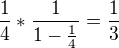 $\frac{1}{4}*\frac{1}{1-\frac{1}{4}}=\frac{1}{3}$