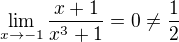 $\lim_{x\to-1}\frac{x+1}{x^{3}+1} = 0 \neq \frac{1}{2}$