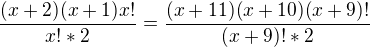 $\frac{(x+2)(x+1)x!}{x! * 2} = \frac{(x+11)(x+10)(x+9)!}{(x+9)! * 2}$