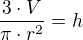 $\frac{3 \cdot V}{\pi \cdot r^2} = h$