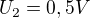 $U_{2}= 0,5V$