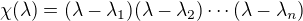 $\chi(\lambda)=(\lambda-\lambda_1)(\lambda-\lambda_2)\cdots(\lambda-\lambda_n)$