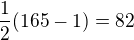 $\frac{1}{2}(165-1)=82$