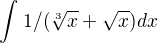 $\int_{}^{}1/(\sqrt[3]{x}+\sqrt{x}) dx$