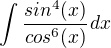$\int{\frac{sin^4(x)}{cos^6(x)}}^{}dx$