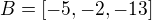 $B=[-5,-2,-13]$