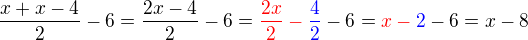 $\frac{x+x-4}{2}-6= \frac{2x -4}{2}-6=\color{red}\frac {2x}{2}-\color{blue} \frac {4}{2}\color{black}-6=\color{red} x - \color{blue}2 \color{black} -6 = x-8$