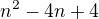 $n^2-4n+4$