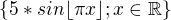 $\{5*sin \lfloor \pi x \rfloor ; x \in \mathbb{R} \}$