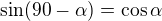 $\sin(90-\alpha)=\cos\alpha$