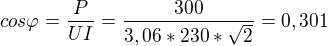kopírovat do textarea $cos\varphi =\frac{P}{UI}=\frac{300}{3,06*230*\sqrt{2}}=0,301$