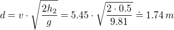 $d = v\cdot \sqrt{\frac{2h_2}{g}}=5.45\cdot \sqrt{\frac{2\cdot 0.5}{9.81}}\doteq 1.74\,m$
