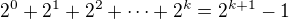 $2^0+2^1+2^2+\dots+2^k=2^{k+1}-1$