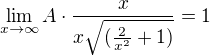 $\lim_{x{\to\infty}}{A\cdot{\frac{x}{x\sqrt{( \frac{2}{x^2}+1)}}}}=1$