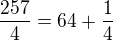$\frac{257}{4}=64+\frac{1}{4}$