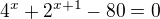 kopírovat do textarea $4^{x}+2^{x+1}-80=0$