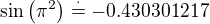 $\sin{\(\pi^2\)}\stackrel{\cdot}{=}-0.430301217$