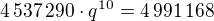 $4\,537\,290\cdot q^{10}=4\,991\,168$