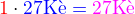 $\color{red}1\color{black}\cdot \color{blue}27 \text{K�}= \color{magenta}27 \text{K�}$