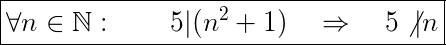 $\Large\boxed{\forall n\in\mathbb{N}:\qquad5|(n^2+1)\quad\Rightarrow\quad 5\not | n}\nl$