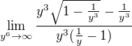 $\lim_{y^{6}\to\infty }\frac{y^{3}\sqrt{1-\frac{1}{y^{3}}}-\frac{1}{y^{3}}}{y^{3}(\frac{1}{y}-1)}$