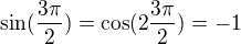 $\sin(\frac{3\pi}{2})=\cos(2\frac{3\pi}{2})=-1$