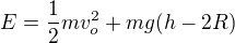 $E = \frac 12 m v_o^2 +m g (h-2R)$