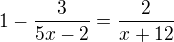 $1-\frac{3}{5x-2}=\frac{2}{x+12}$