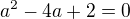 $a^2-4a+2=0$