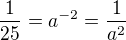 $\frac1{25}=a^{-2}=\frac1{a^2}$