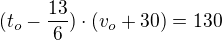 $(t_o-\frac{13}{6})\cdot (v_o+30)=130$