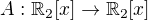 $A: \mathbb{R}_2[x] \rightarrow \mathbb{R}_2[x]$