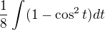 $\frac{1}{8}\int_{}^{}(1-\cos ^2t)dt$