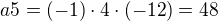$a5=(-1)\cdot 4\cdot (-12)=48$