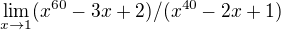 $ \lim_{x \to 1} (x^{60}-3x+2)/(x^{40}-2x+1) $