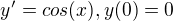 $y'=cos(x), y(0)=0$
