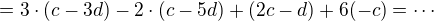$=3\cdot(c-3d)-2\cdot(c-5d)+(2c-d)+6(-c)=\cdots$