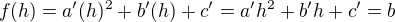 $f(h)= a'(h)^2 +b'(h)+ c'=a' h^2 +b'h+c'=b$